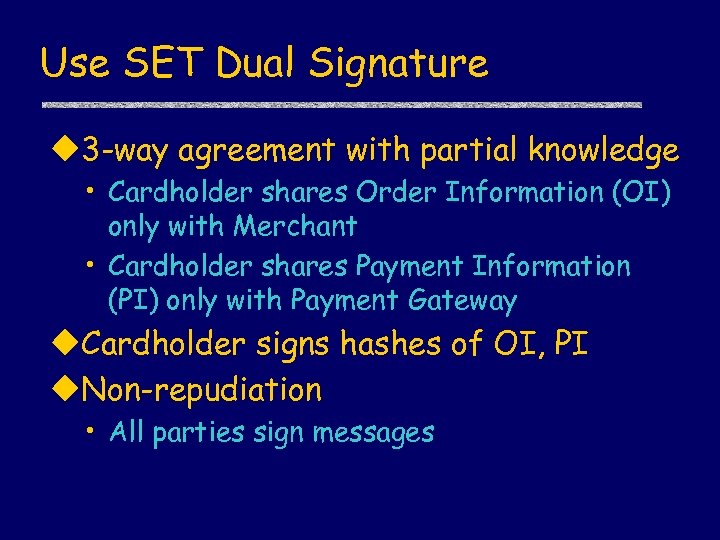 Use SET Dual Signature u 3 -way agreement with partial knowledge • Cardholder shares