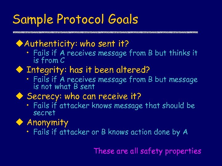 Sample Protocol Goals u. Authenticity: who sent it? • Fails if A receives message