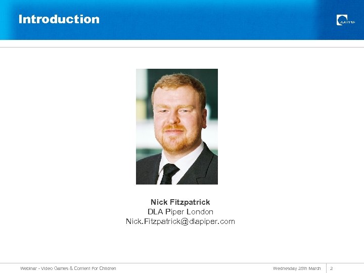 Introduction Nick Fitzpatrick DLA Piper London Nick. Fitzpatrick@dlapiper. com Webinar - Video Games &