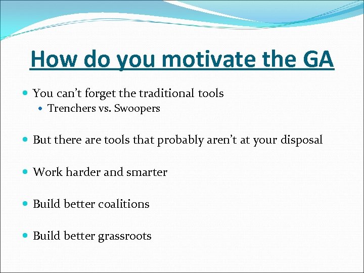 How do you motivate the GA You can’t forget the traditional tools Trenchers vs.