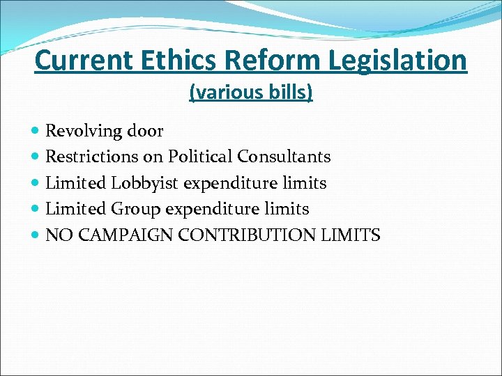 Current Ethics Reform Legislation (various bills) Revolving door Restrictions on Political Consultants Limited Lobbyist
