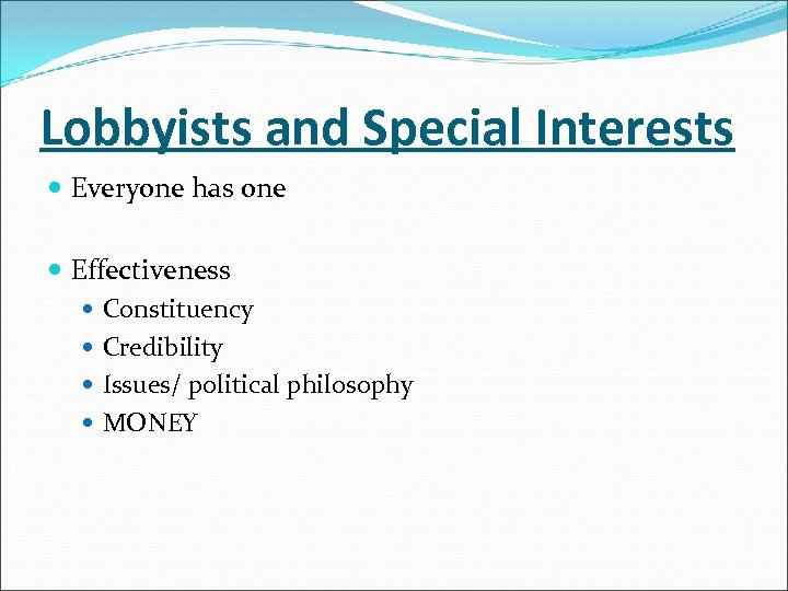 Lobbyists and Special Interests Everyone has one Effectiveness Constituency Credibility Issues/ political philosophy MONEY
