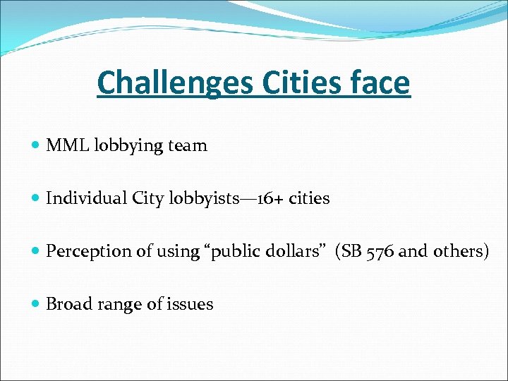 Challenges Cities face MML lobbying team Individual City lobbyists— 16+ cities Perception of using