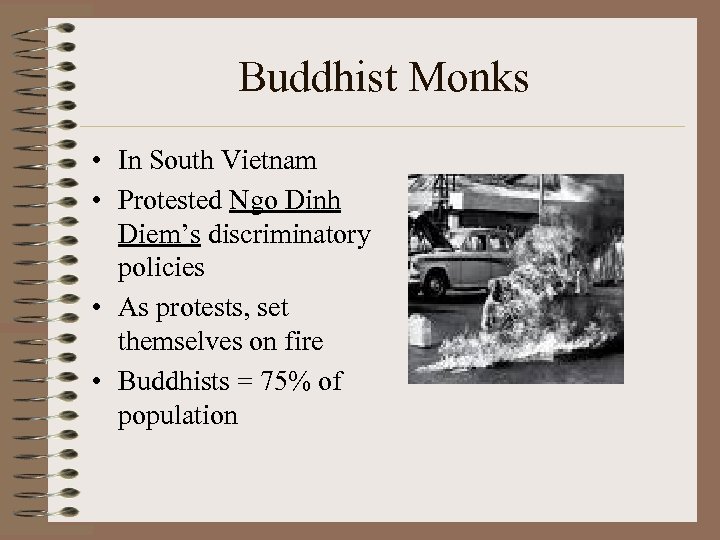 Buddhist Monks • In South Vietnam • Protested Ngo Dinh Diem’s discriminatory policies •