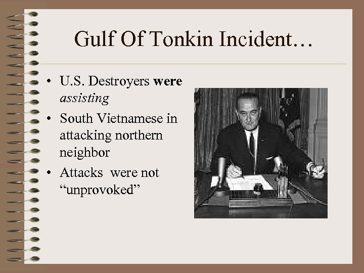 Gulf Of Tonkin Incident… • U. S. Destroyers were assisting • South Vietnamese in