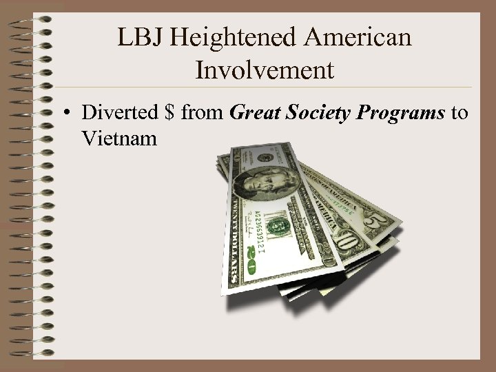 LBJ Heightened American Involvement • Diverted $ from Great Society Programs to Vietnam 
