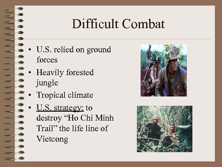 Difficult Combat • U. S. relied on ground forces • Heavily forested jungle •