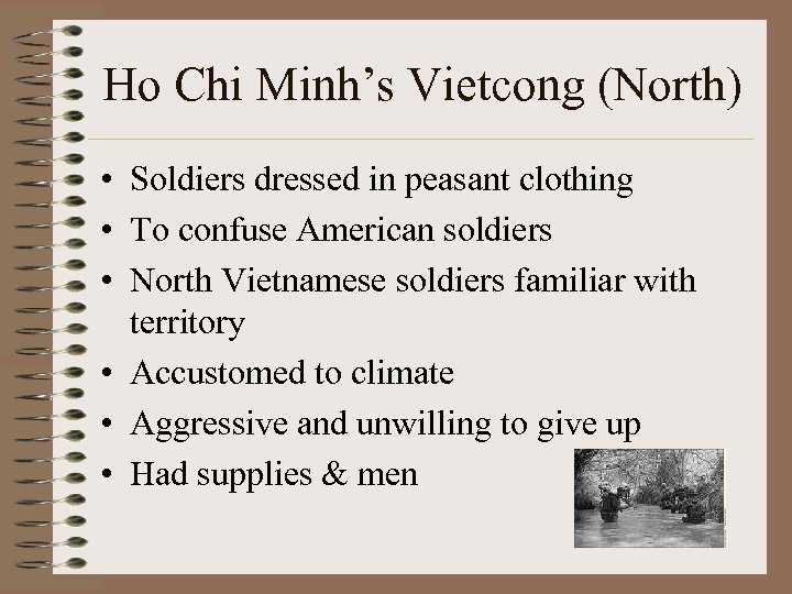 Ho Chi Minh’s Vietcong (North) • Soldiers dressed in peasant clothing • To confuse