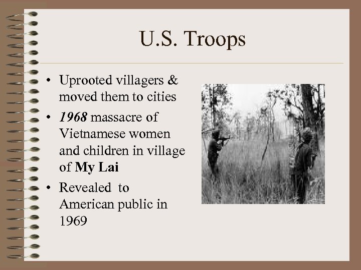 U. S. Troops • Uprooted villagers & moved them to cities • 1968 massacre