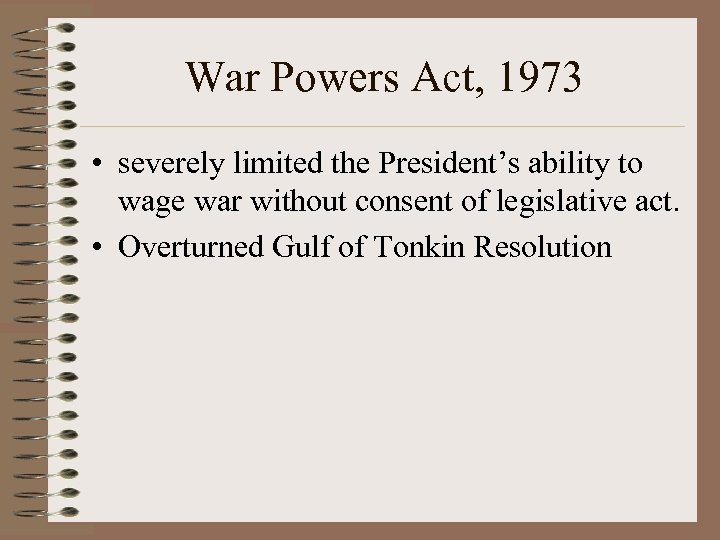 War Powers Act, 1973 • severely limited the President’s ability to wage war without