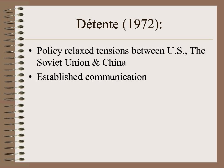 Détente (1972): • Policy relaxed tensions between U. S. , The Soviet Union &