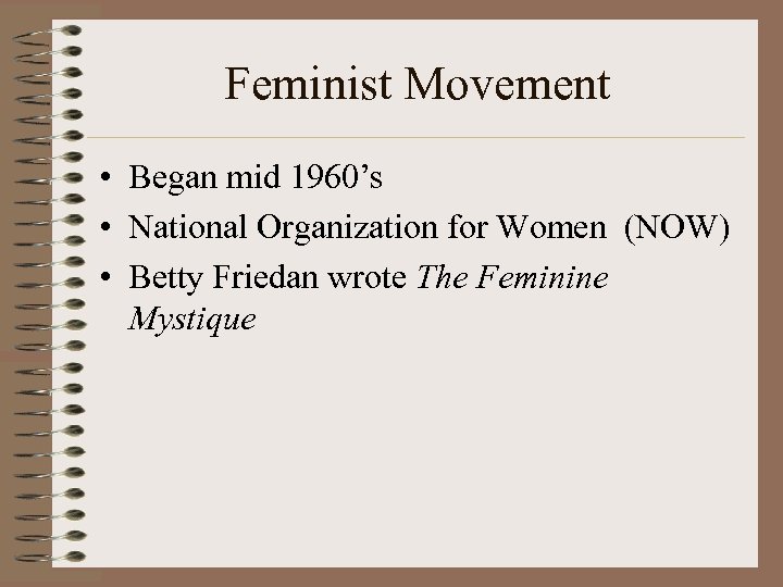 Feminist Movement • Began mid 1960’s • National Organization for Women (NOW) • Betty