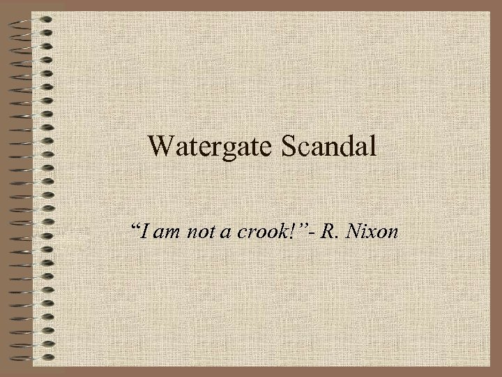 Watergate Scandal “I am not a crook!”- R. Nixon 
