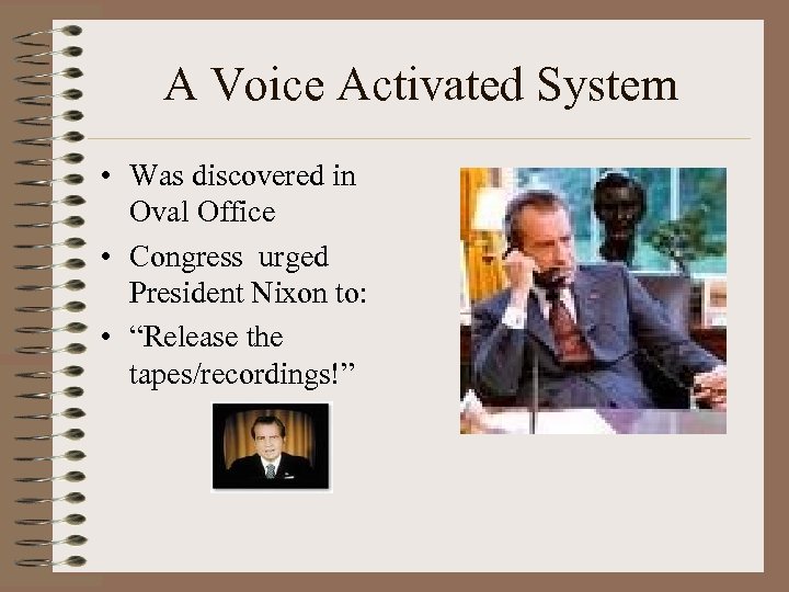 A Voice Activated System • Was discovered in Oval Office • Congress urged President