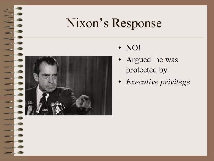 Nixon’s Response • NO! • Argued he was protected by • Executive privilege 