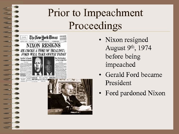 Prior to Impeachment Proceedings • Nixon resigned August 9 th, 1974 before being impeached
