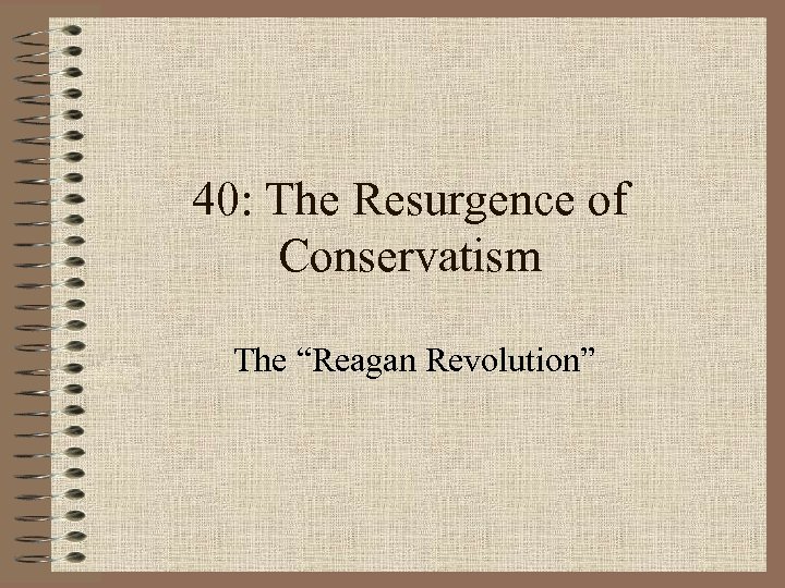40: The Resurgence of Conservatism The “Reagan Revolution” 