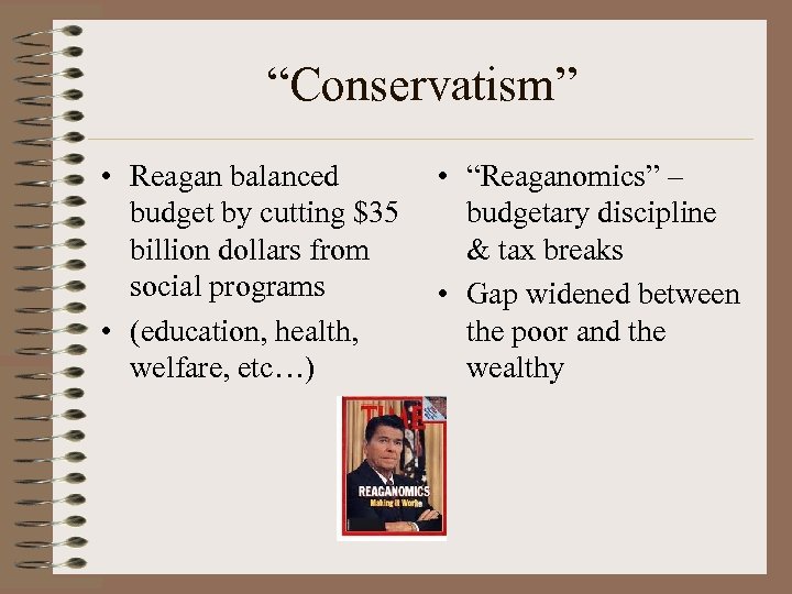 “Conservatism” • Reagan balanced • “Reaganomics” – budget by cutting $35 budgetary discipline billion