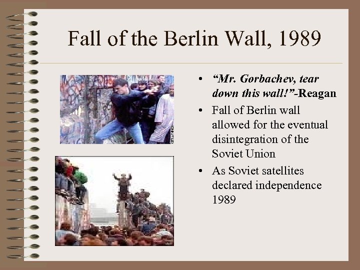  Fall of the Berlin Wall, 1989 • “Mr. Gorbachev, tear down this wall!”-Reagan