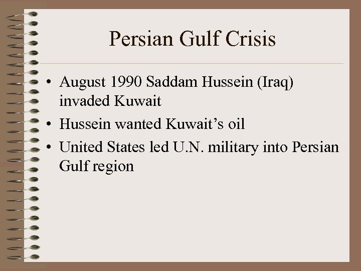 Persian Gulf Crisis • August 1990 Saddam Hussein (Iraq) invaded Kuwait • Hussein wanted
