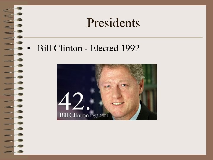 Presidents • Bill Clinton - Elected 1992 