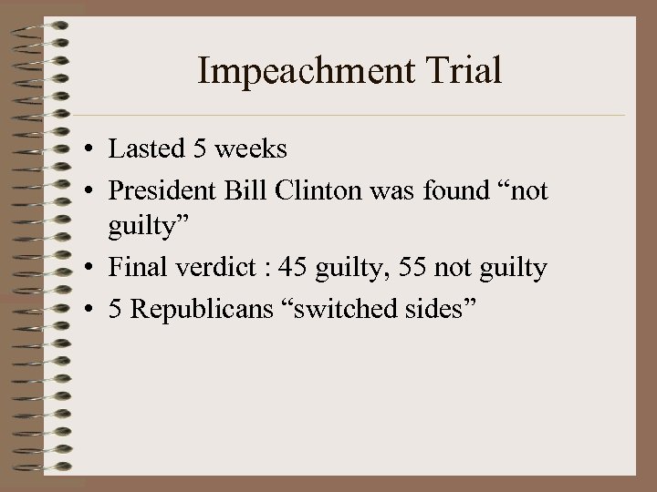 Impeachment Trial • Lasted 5 weeks • President Bill Clinton was found “not guilty”