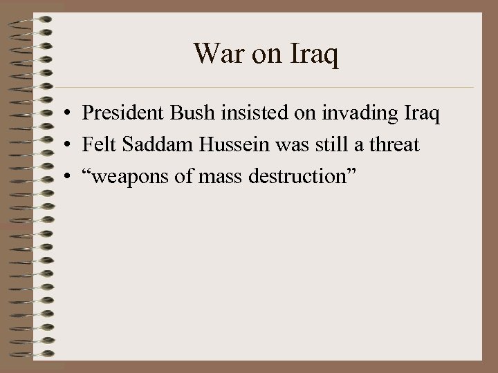 War on Iraq • President Bush insisted on invading Iraq • Felt Saddam Hussein