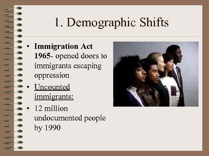 1. Demographic Shifts • Immigration Act 1965 - opened doors to immigrants escaping oppression