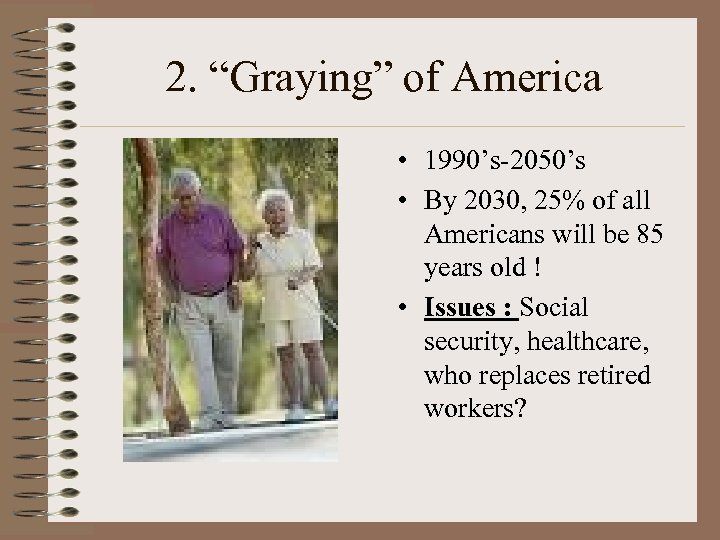 2. “Graying” of America • 1990’s-2050’s • By 2030, 25% of all Americans will