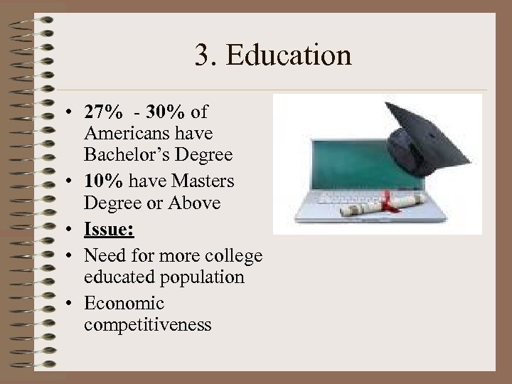 3. Education • 27% - 30% of Americans have Bachelor’s Degree • 10% have