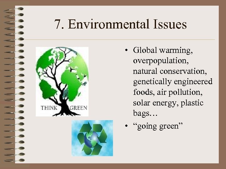 7. Environmental Issues • Global warming, overpopulation, natural conservation, genetically engineered foods, air pollution,