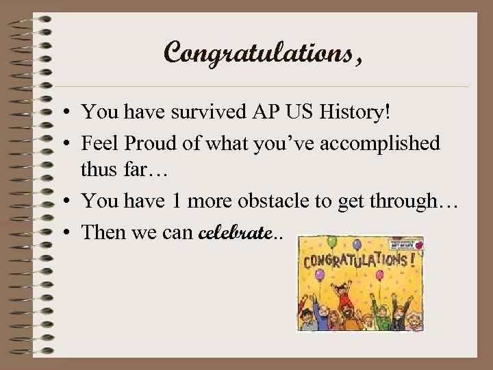Congratulations, • You have survived AP US History! • Feel Proud of what you’ve
