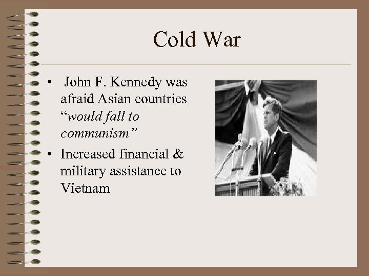 Cold War • John F. Kennedy was afraid Asian countries “would fall to communism”