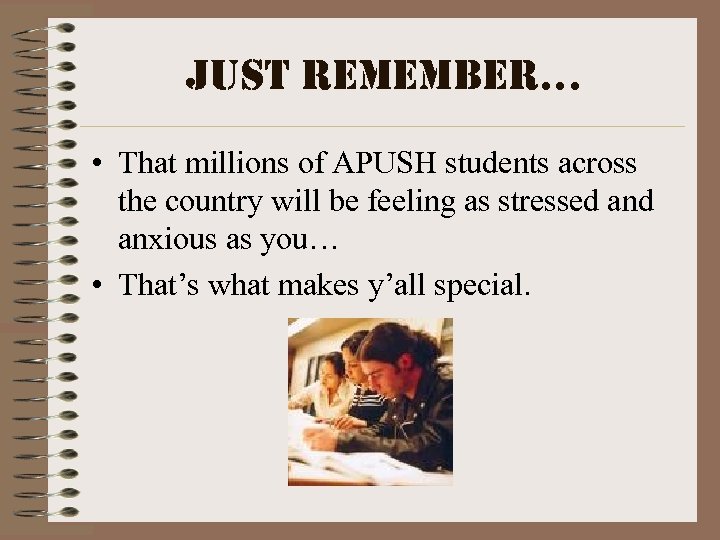 Just remember… • That millions of APUSH students across the country will be feeling