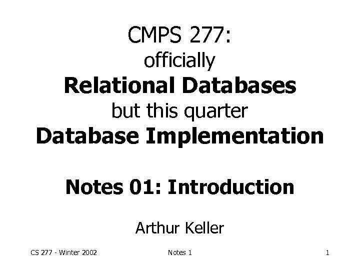 CMPS 277: officially Relational Databases but this quarter Database Implementation Notes 01: Introduction Arthur