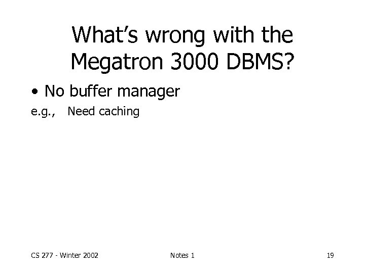 What’s wrong with the Megatron 3000 DBMS? • No buffer manager e. g. ,
