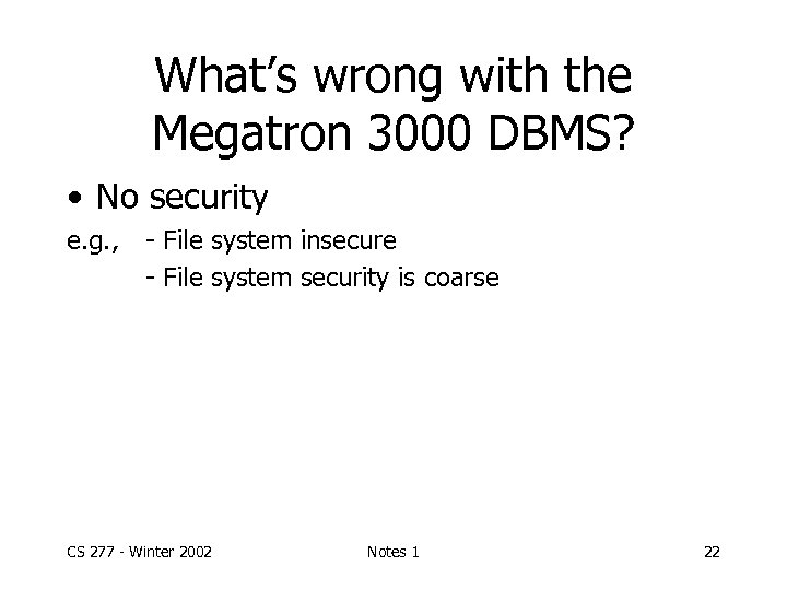 What’s wrong with the Megatron 3000 DBMS? • No security e. g. , -