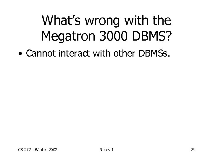 What’s wrong with the Megatron 3000 DBMS? • Cannot interact with other DBMSs. CS