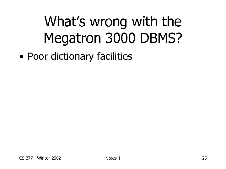What’s wrong with the Megatron 3000 DBMS? • Poor dictionary facilities CS 277 -