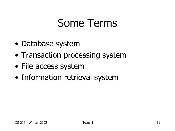 Some Terms • • Database system Transaction processing system File access system Information retrieval