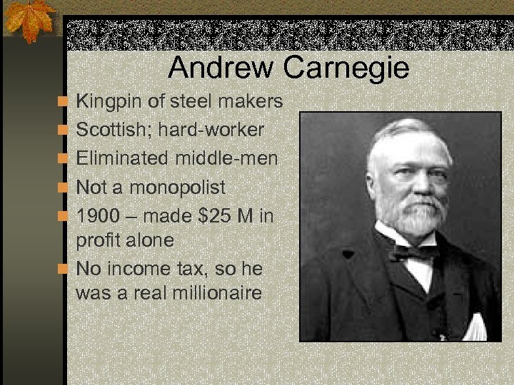 Andrew Carnegie n Kingpin of steel makers n Scottish; hard-worker n Eliminated middle-men n