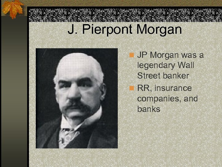J. Pierpont Morgan n JP Morgan was a legendary Wall Street banker n RR,