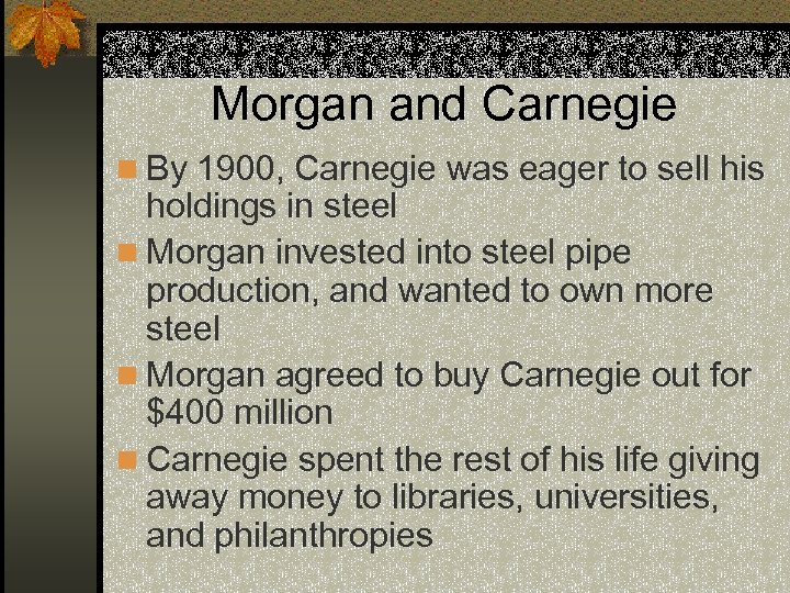 Morgan and Carnegie n By 1900, Carnegie was eager to sell his holdings in