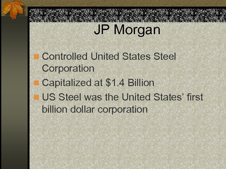JP Morgan n Controlled United States Steel Corporation n Capitalized at $1. 4 Billion