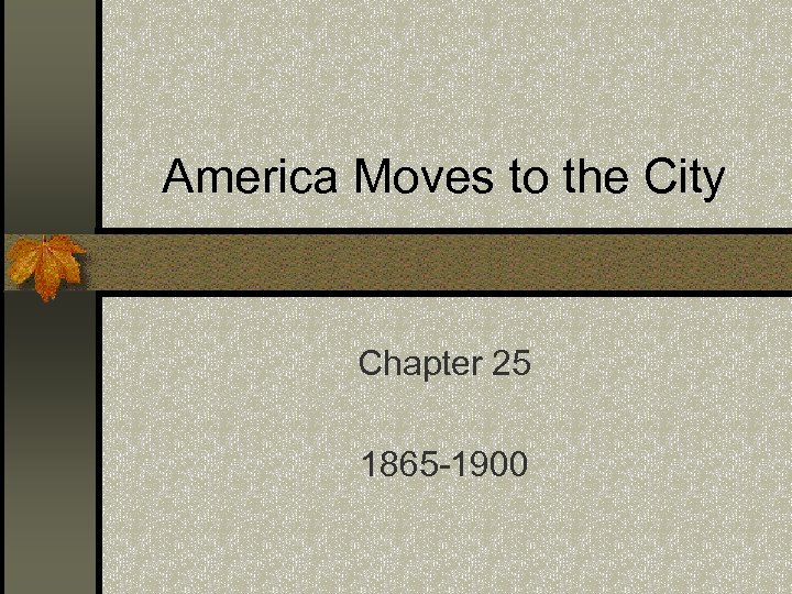 America Moves to the City Chapter 25 1865 -1900 