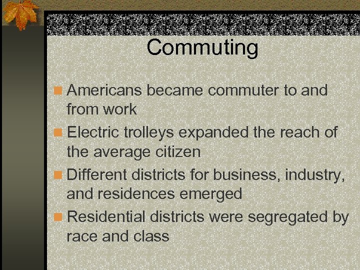 Commuting n Americans became commuter to and from work n Electric trolleys expanded the
