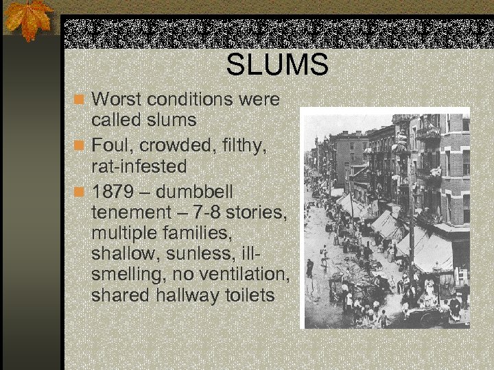 SLUMS n Worst conditions were called slums n Foul, crowded, filthy, rat-infested n 1879