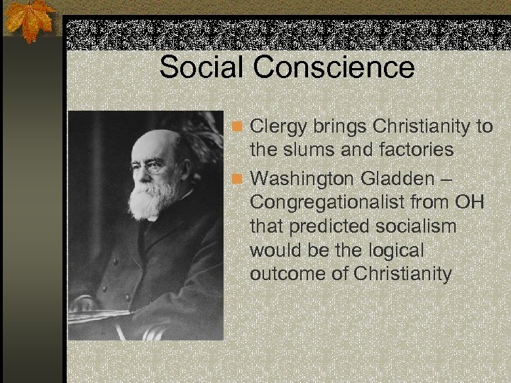 Social Conscience n Clergy brings Christianity to the slums and factories n Washington Gladden
