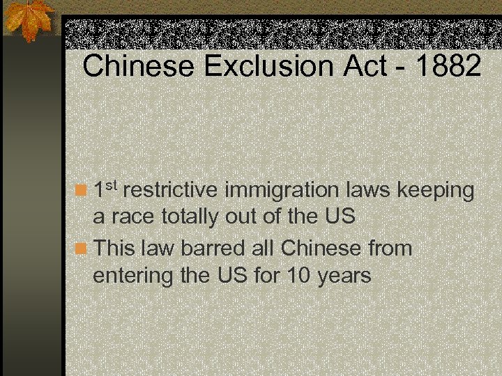 Chinese Exclusion Act - 1882 n 1 st restrictive immigration laws keeping a race