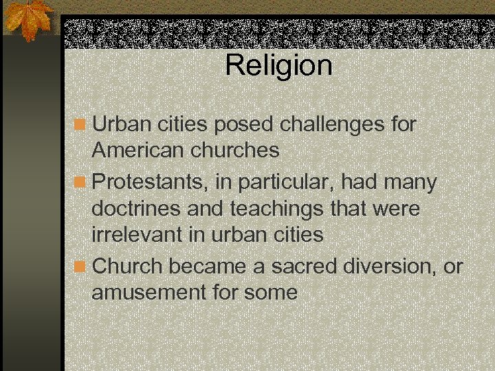 Religion n Urban cities posed challenges for American churches n Protestants, in particular, had